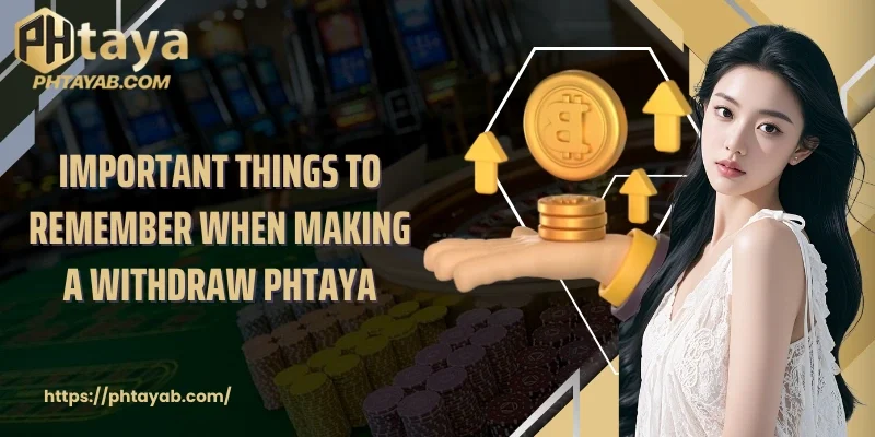 Important things to remember when making a withdraw PHTAYA